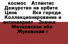 1.1) космос : Атлантис - Дежурство на орбите › Цена ­ 990 - Все города Коллекционирование и антиквариат » Значки   . Московская обл.,Жуковский г.